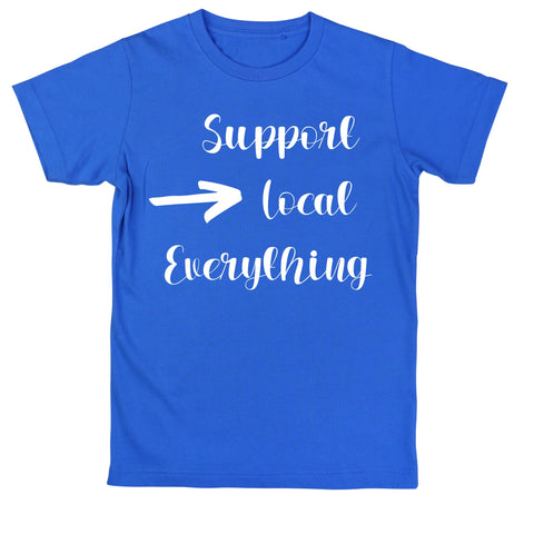 Support Local T-Shirt- Local Business Shirt- Support your Local Everything Shirt