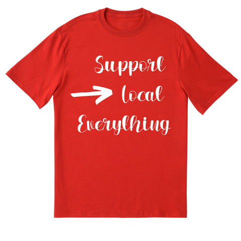Support Local T-Shirt- Local Business Shirt- Support your Local Everything Shirt